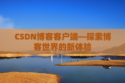 CSDN博客客户端—探索博客世界的新体验