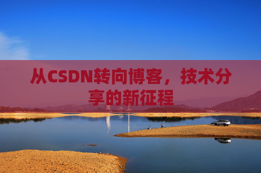 从CSDN转向博客，技术分享的新征程